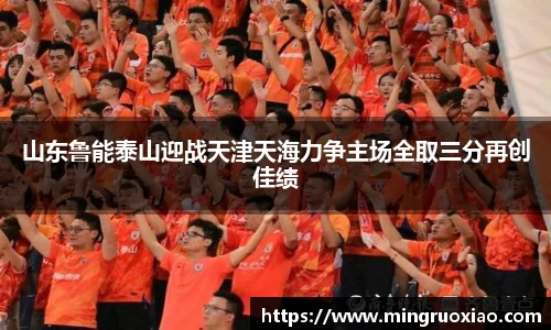 山东鲁能泰山迎战天津天海力争主场全取三分再创佳绩