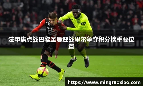 法甲焦点战巴黎圣曼迎战里尔争夺积分榜重要位置